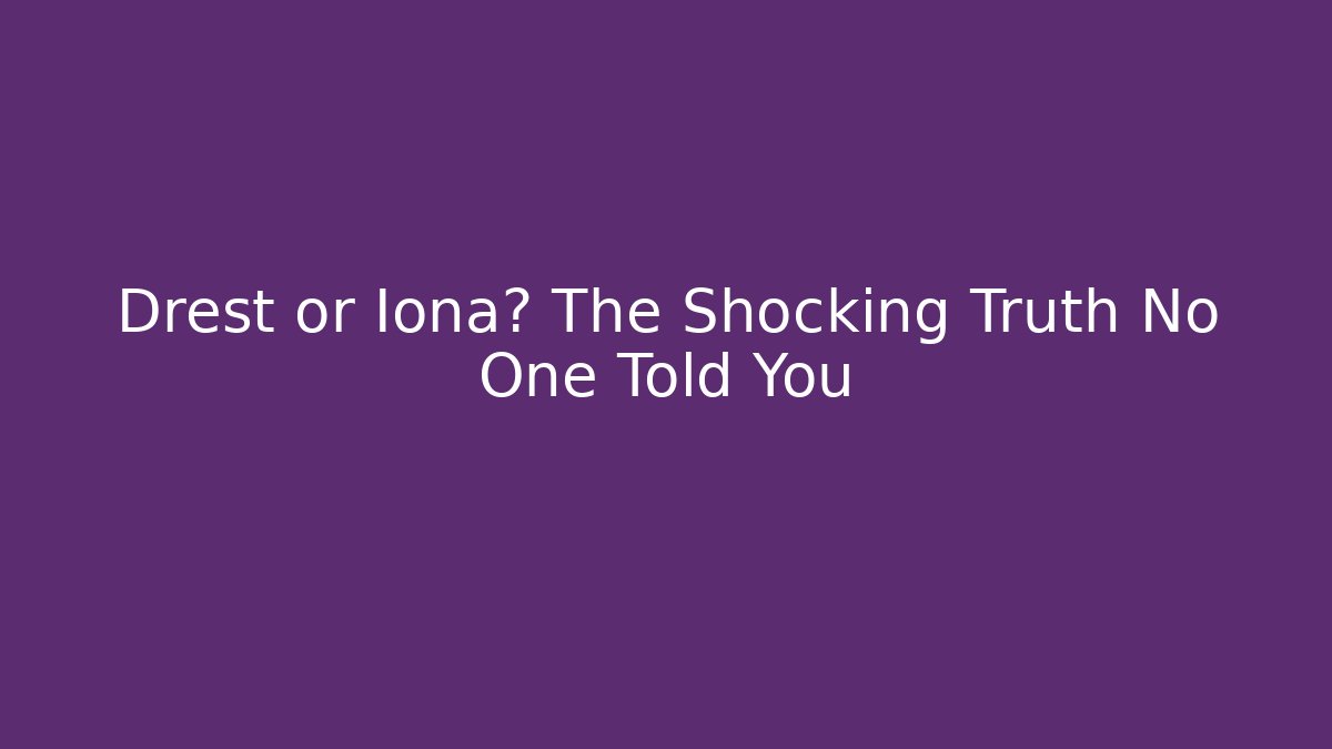 Drest or Iona? The Shocking Truth No One Told You