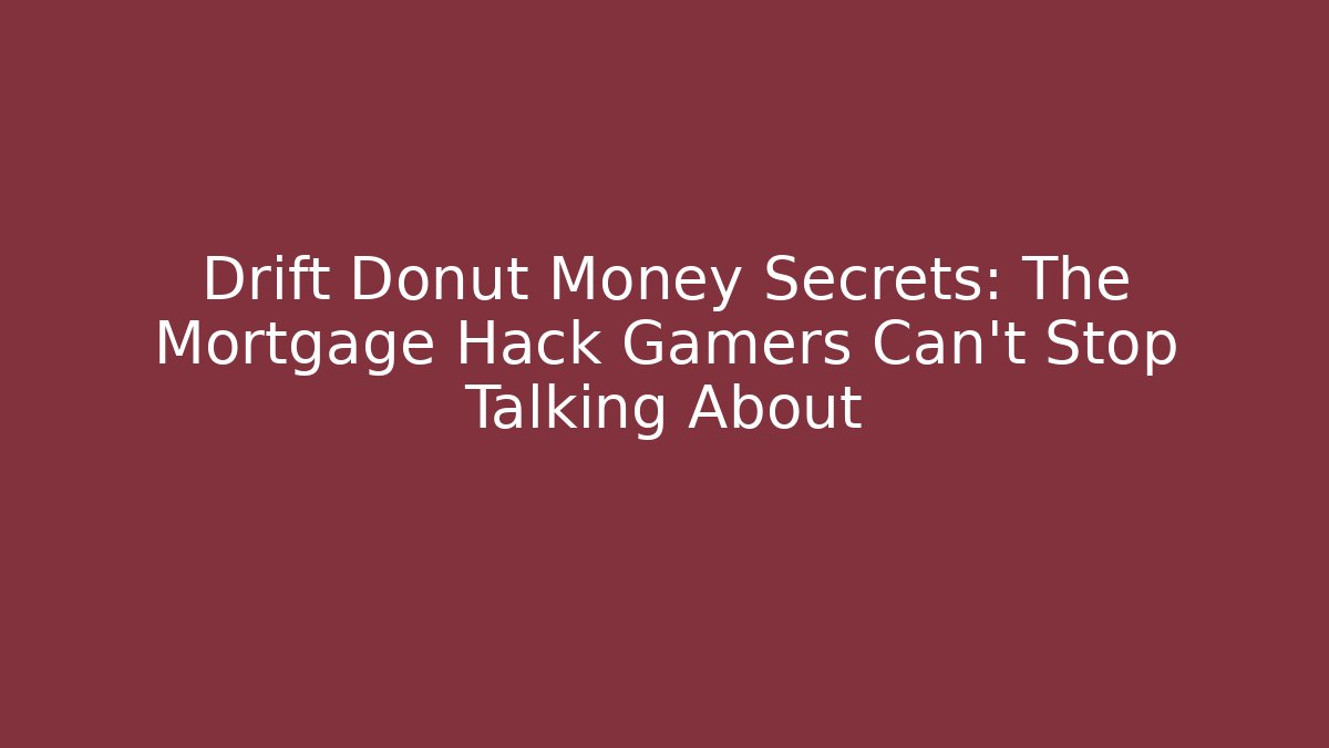 Drift Donut Money Secrets: The Mortgage Hack Gamers Can't Stop Talking About