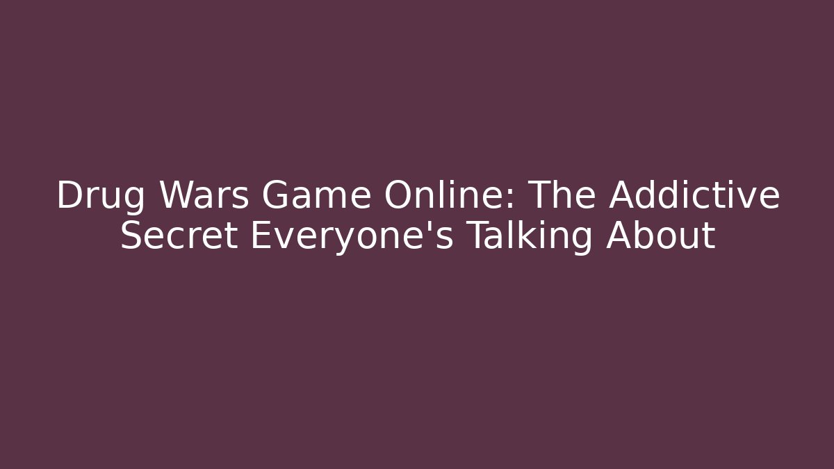Drug Wars Game Online: The Addictive Secret Everyone’s Talking About - The Family Holidays