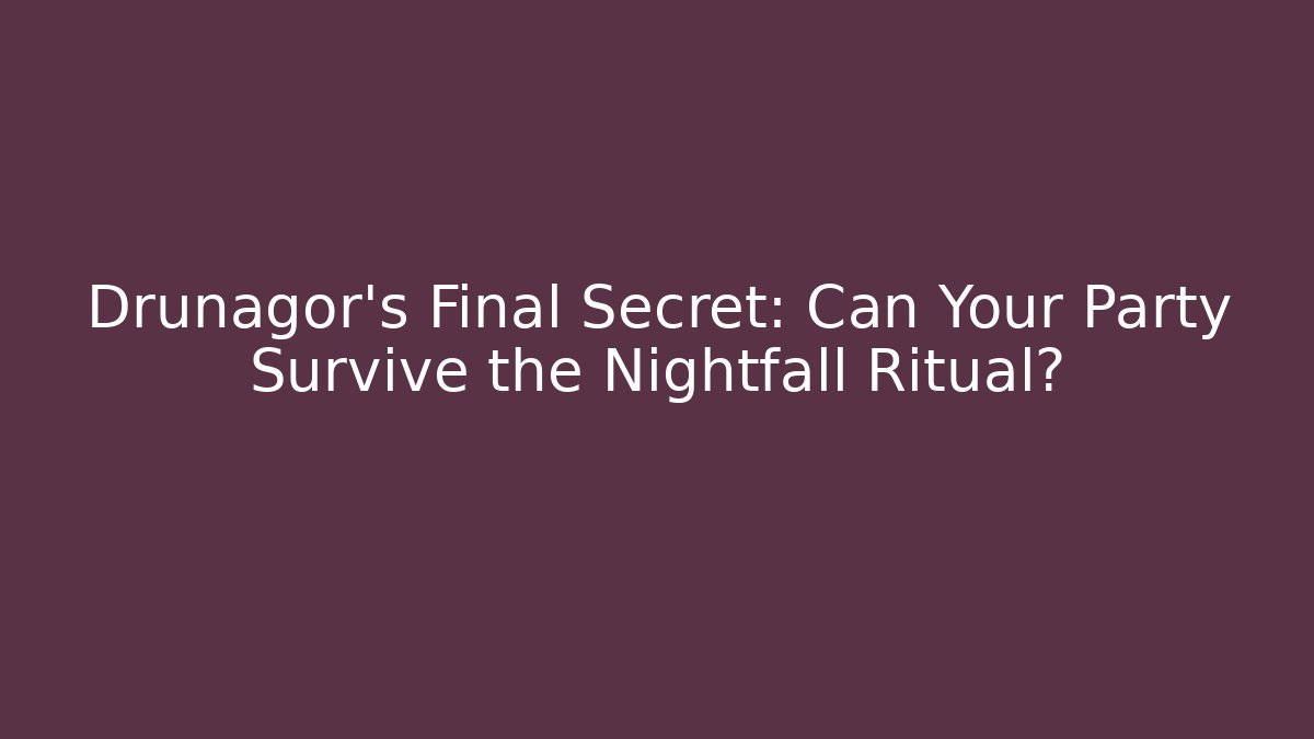 Drunagor's Final Secret: Can Your Party Survive the Nightfall Ritual?