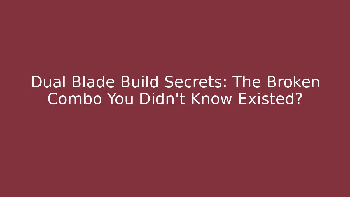 Dual Blade Build Secrets: The Broken Combo You Didn’t Know Existed? - The Family Holidays