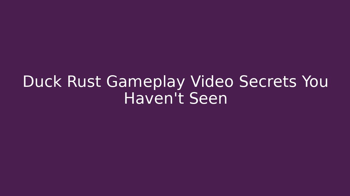 Duck Rust Gameplay Video Secrets You Haven't Seen - The Family Holidays