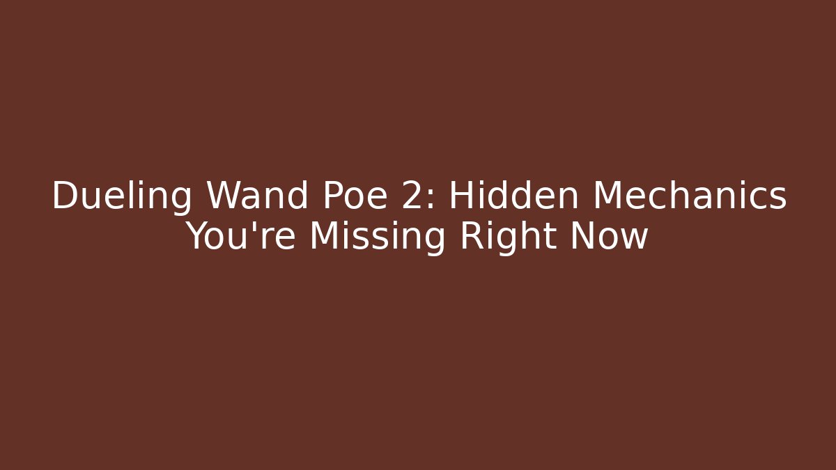 Dueling Wand Poe 2: Hidden Mechanics You’re Missing Right Now