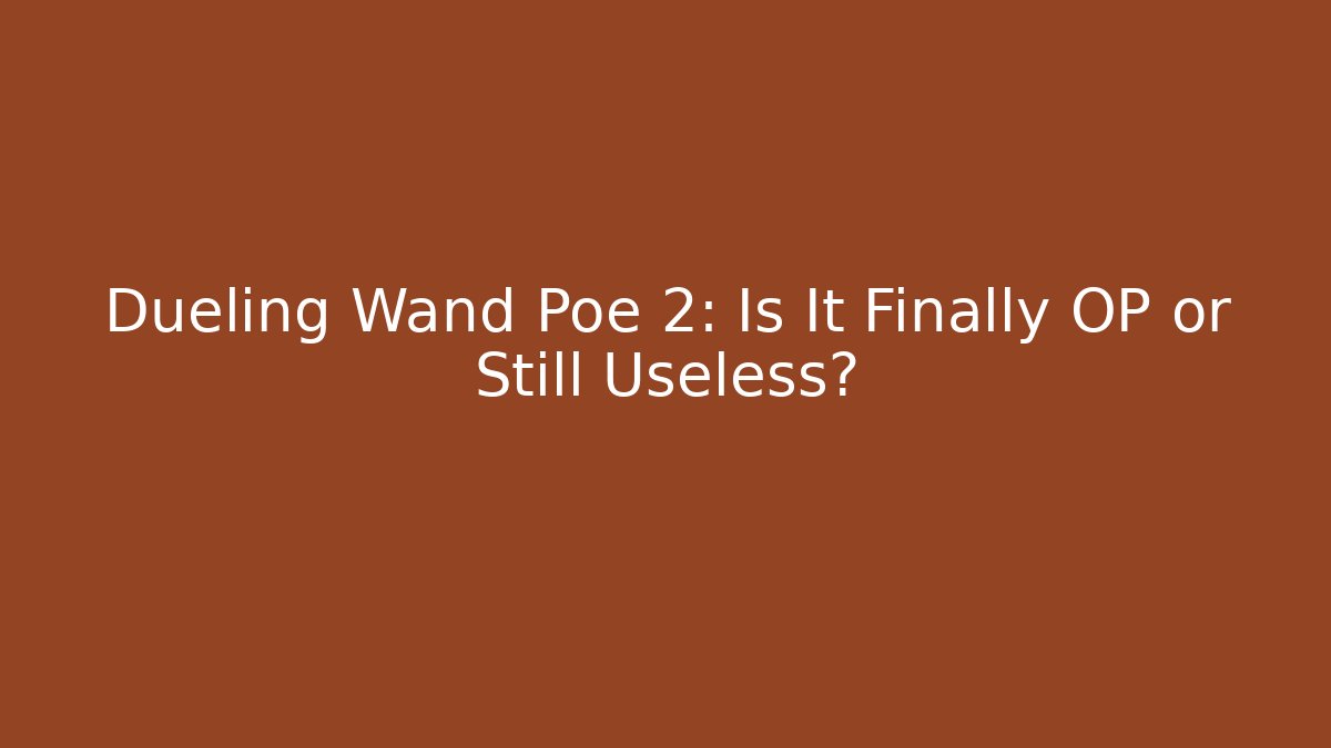 Dueling Wand Poe 2: Is It Finally OP or Still Useless?