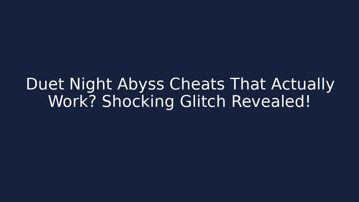 Duet Night Abyss Cheats That Actually Work? Shocking Glitch Revealed!