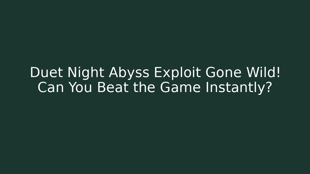 Duet Night Abyss Exploit Gone Wild! Can You Beat the Game Instantly?