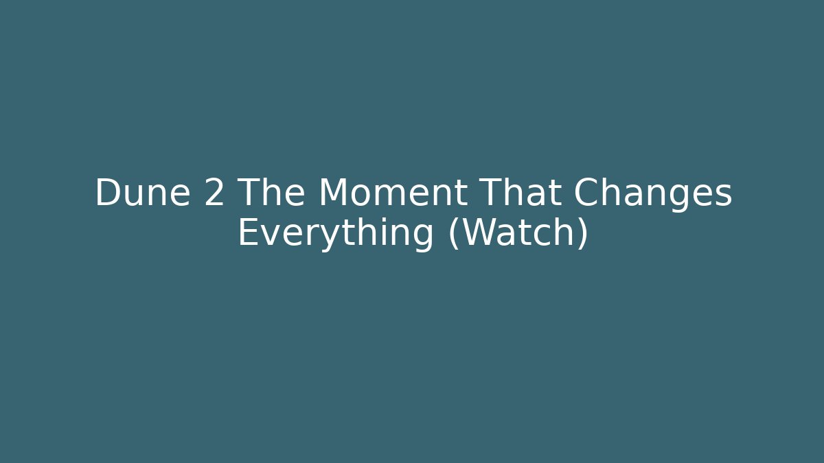 Dune 2 The Moment That Changes Everything (Watch)