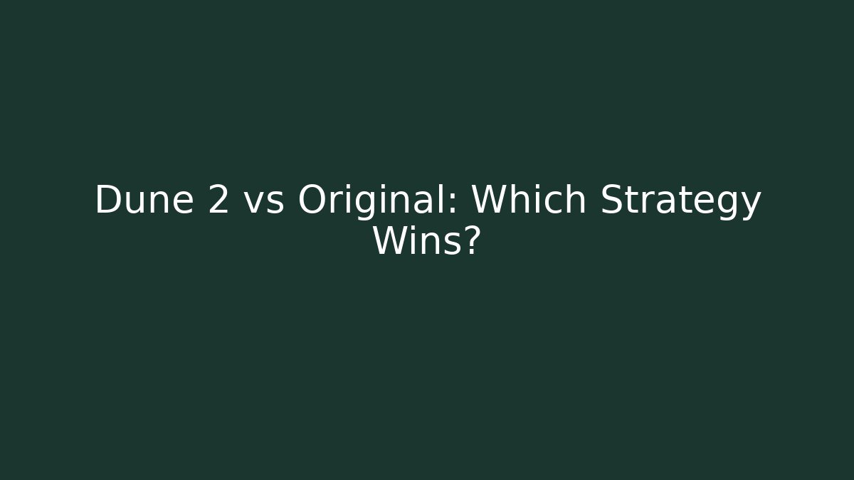 Dune 2 vs Original: Which Strategy Wins?