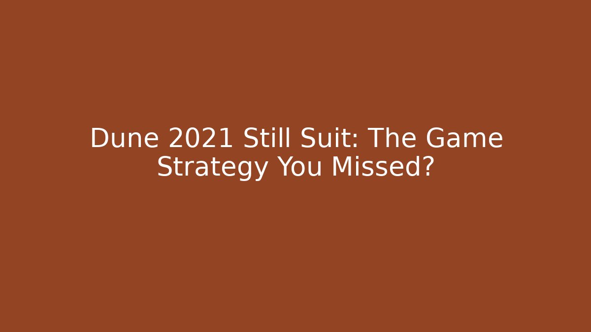 Dune 2021 Still Suit: The Game Strategy You Missed?