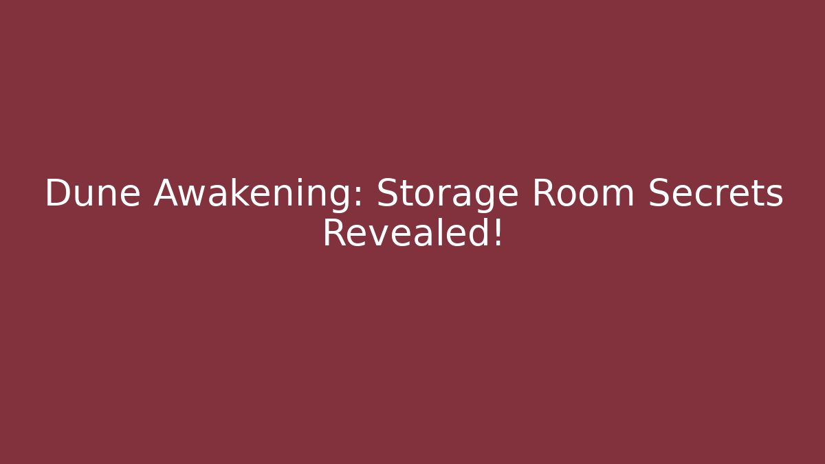 Dune Awakening: Storage Room Secrets Revealed! - The Family Holidays