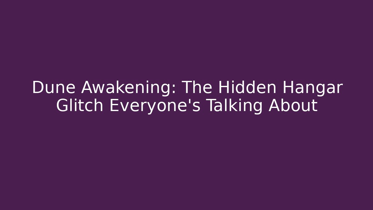 Dune Awakening: The Hidden Hangar Glitch Everyone's Talking About