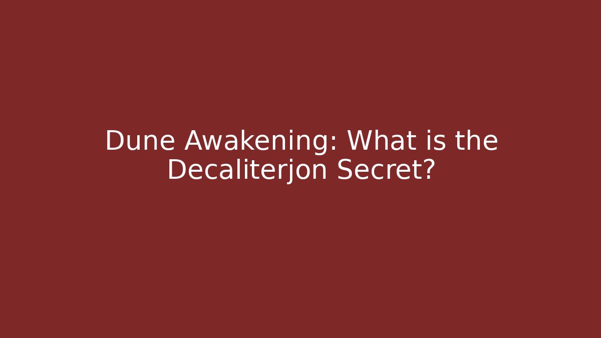 Dune Awakening: What is the Decaliterjon Secret?