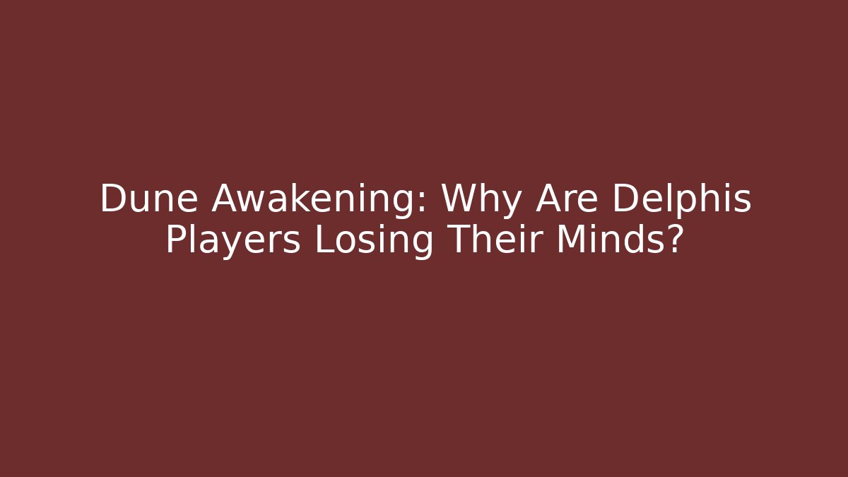 Dune Awakening: Why Are Delphis Players Losing Their Minds?