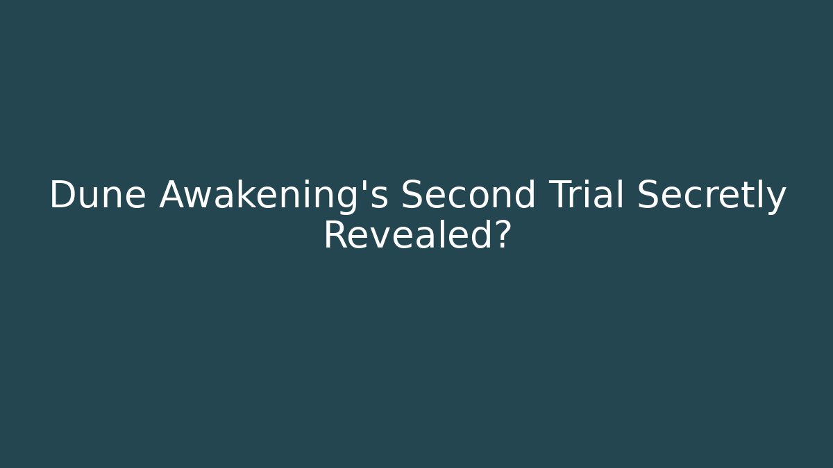 Dune Awakening’s Second Trial Secretly Revealed?