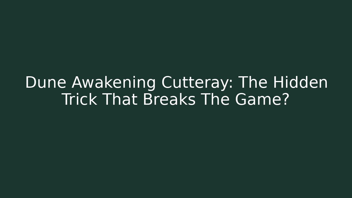 Dune Awakening Cutteray: The Hidden Trick That Breaks The Game?