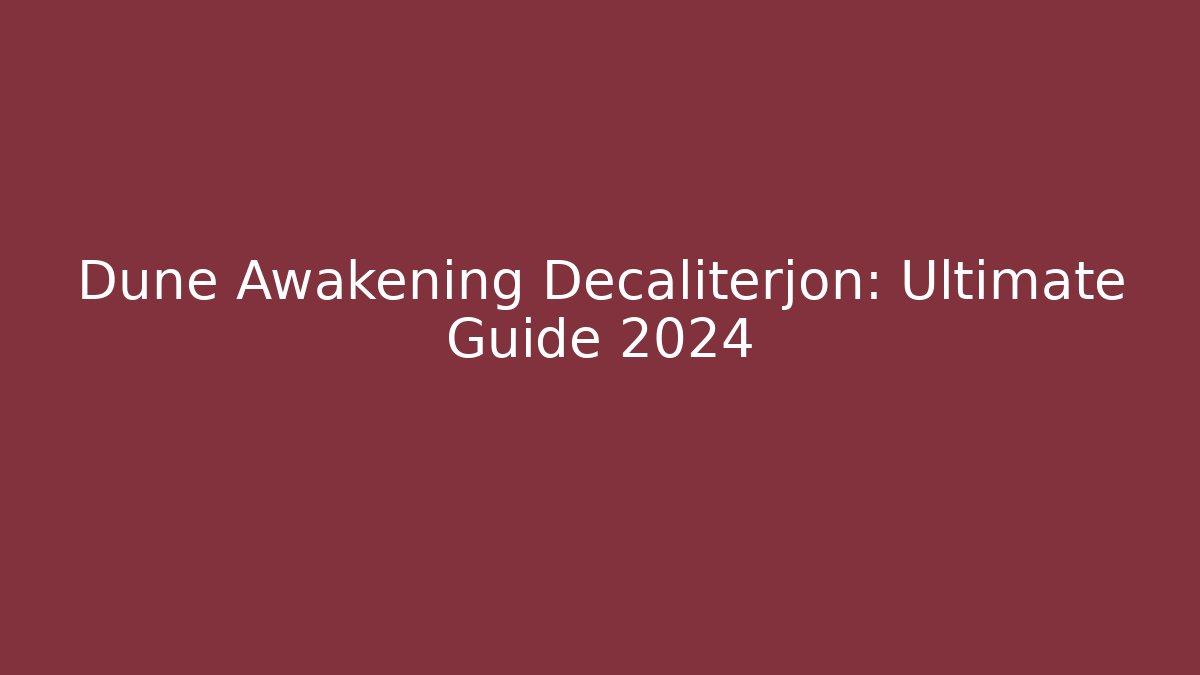Dune Awakening Decaliterjon: Ultimate Guide 2024