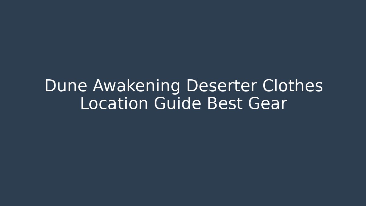 Dune Awakening Deserter Clothes Location Guide Best Gear
