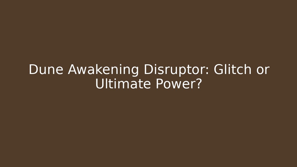Dune Awakening Disruptor: Glitch or Ultimate Power?