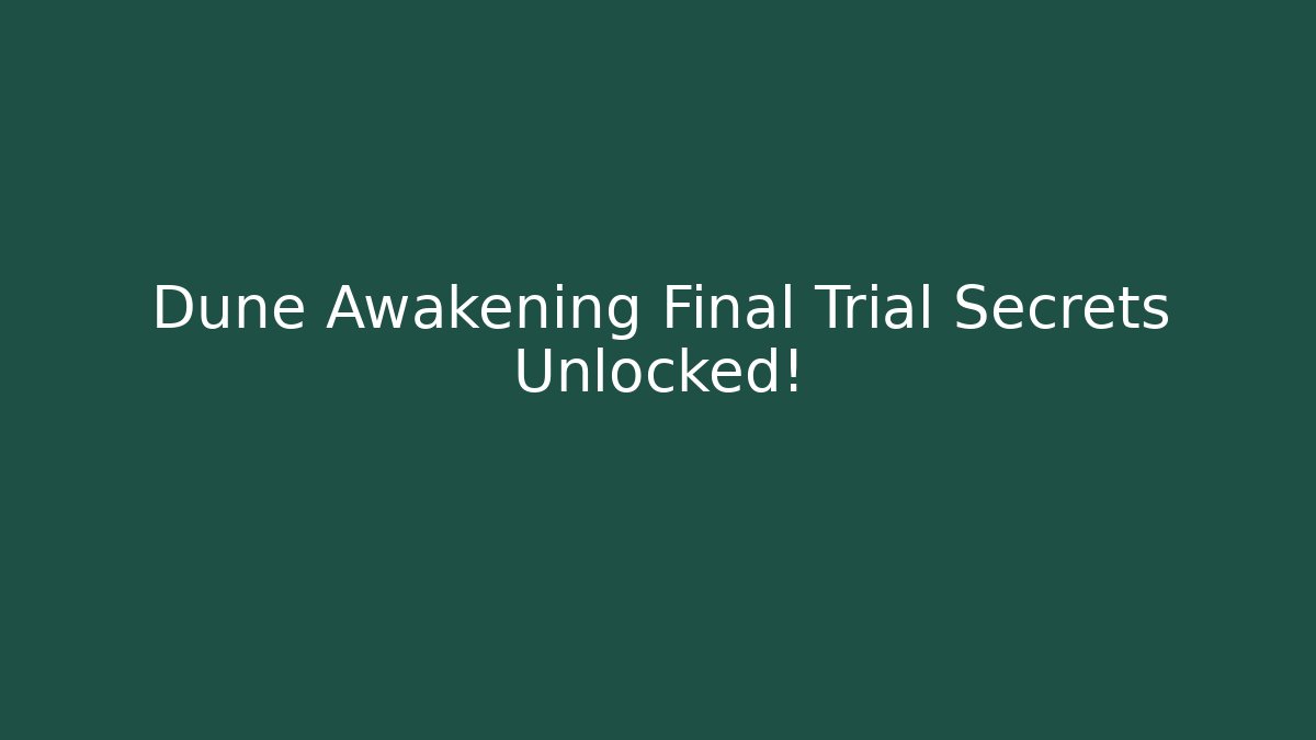 Dune Awakening Final Trial Secrets Unlocked!