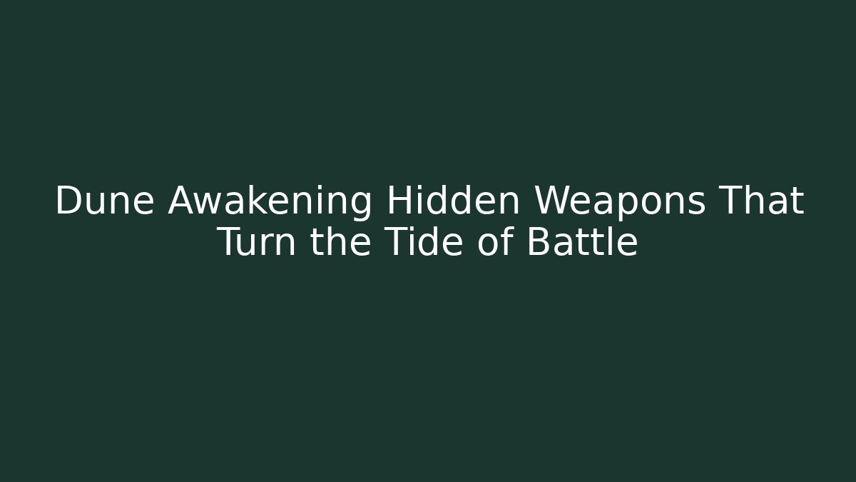 Dune Awakening Hidden Weapons That Turn the Tide of Battle