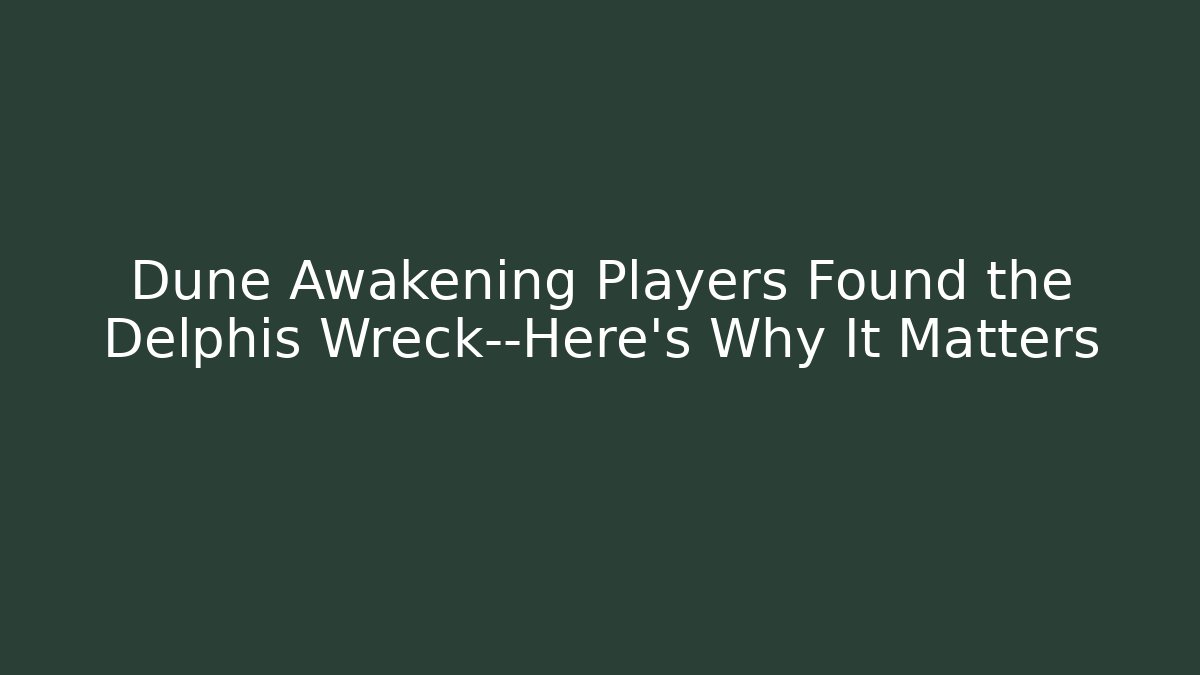 Dune Awakening Players Found the Delphis Wreck—Here's Why It Matters