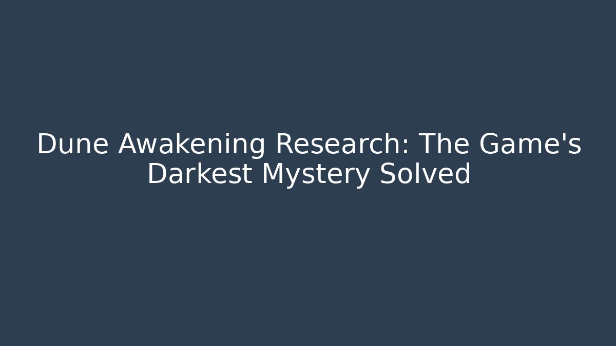Dune Awakening Research: The Game's Darkest Mystery Solved