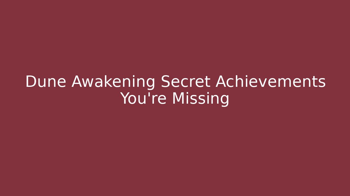 Dune Awakening Secret Achievements You're Missing
