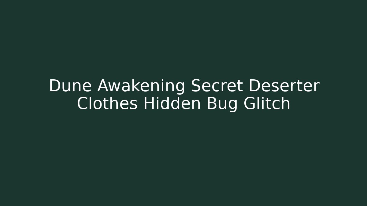 Dune Awakening Secret Deserter Clothes Hidden Bug Glitch