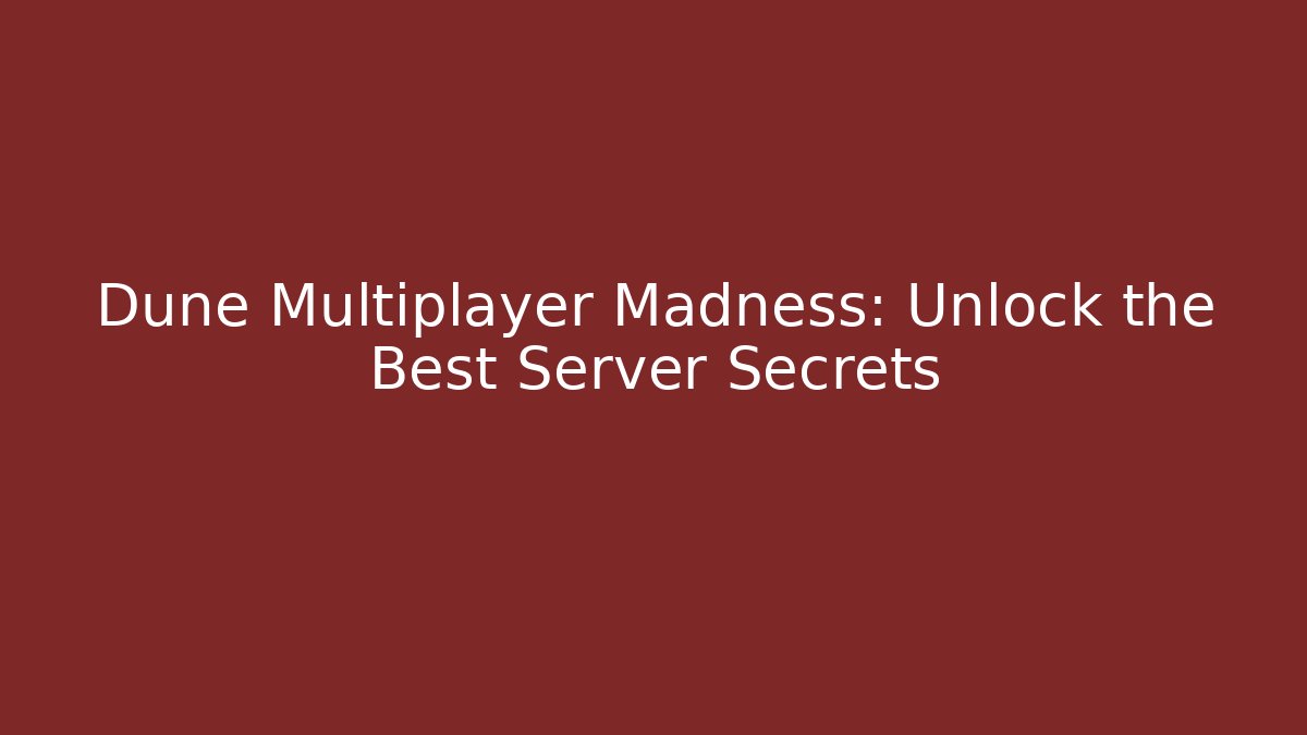 Dune Multiplayer Madness: Unlock the Best Server Secrets