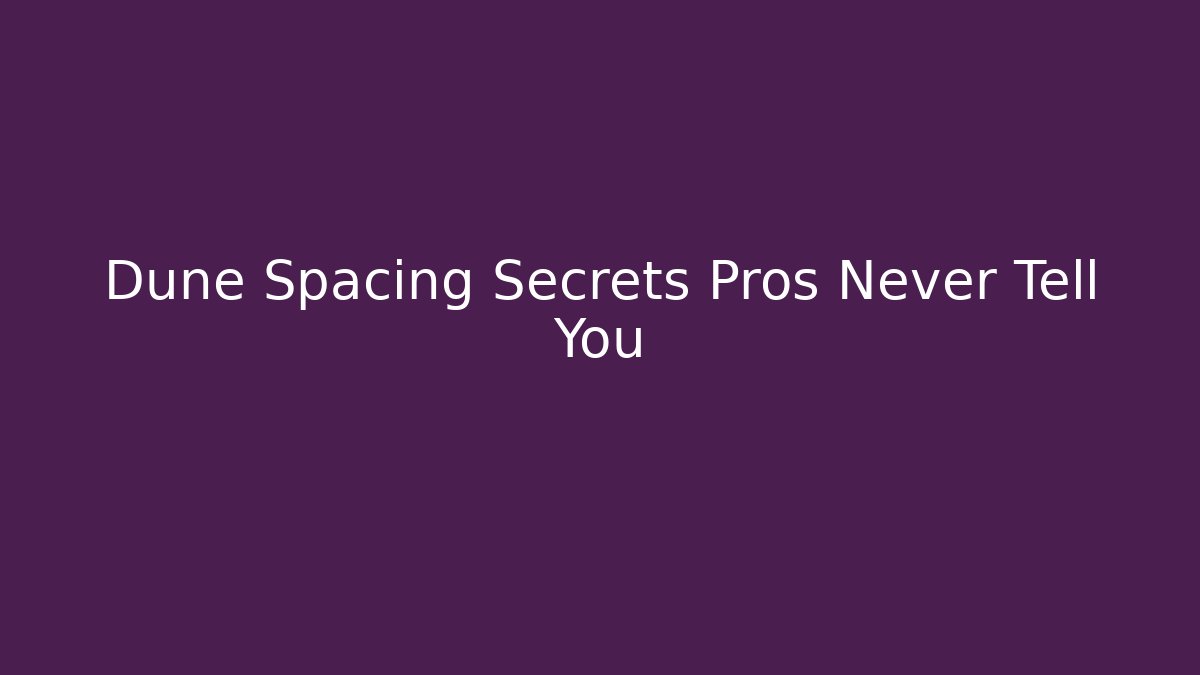 Dune Spacing Secrets Pros Never Tell You