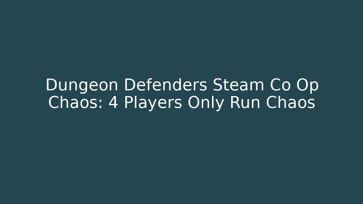 Dungeon Defenders Steam Co Op Chaos: 4 Players Only Run Chaos