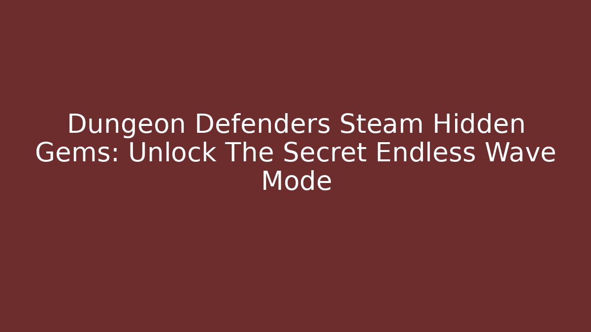Dungeon Defenders Steam Hidden Gems: Unlock The Secret Endless Wave Mode