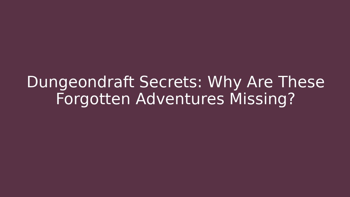 Dungeondraft Secrets: Why Are These Forgotten Adventures Missing?