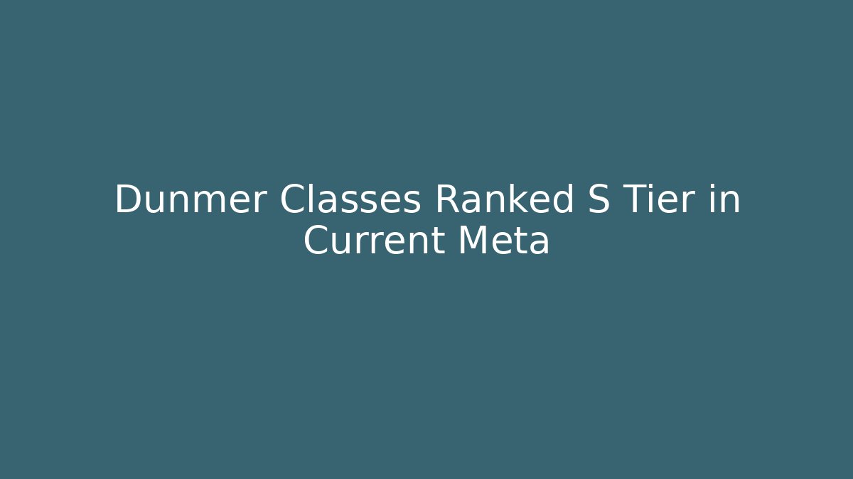 Dunmer Classes Ranked S Tier in Current Meta
