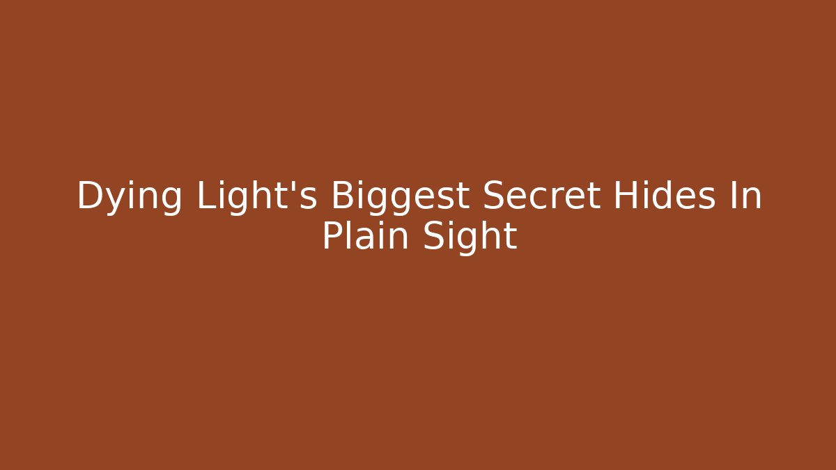 Dying Light's Biggest Secret Hides In Plain Sight