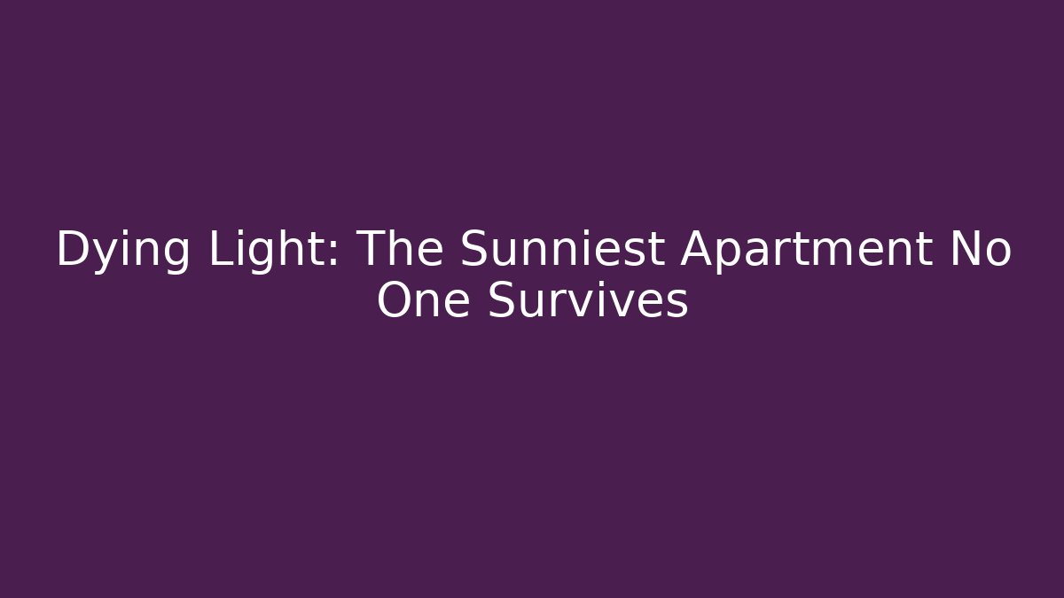 Dying Light: The Sunniest Apartment No One Survives