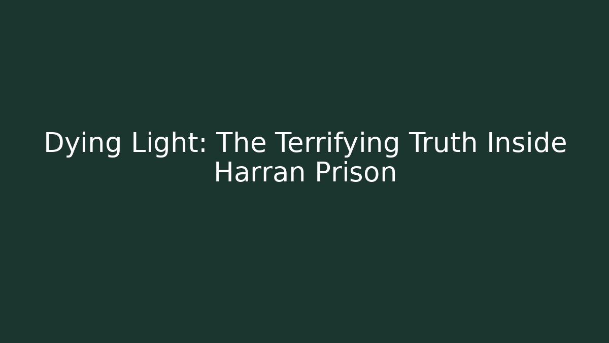 Dying Light: The Terrifying Truth Inside Harran Prison