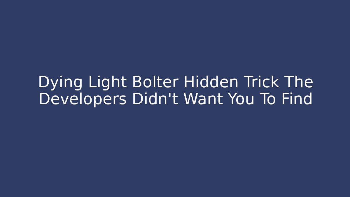 Dying Light Bolter Hidden Trick The Developers Didn't Want You To Find