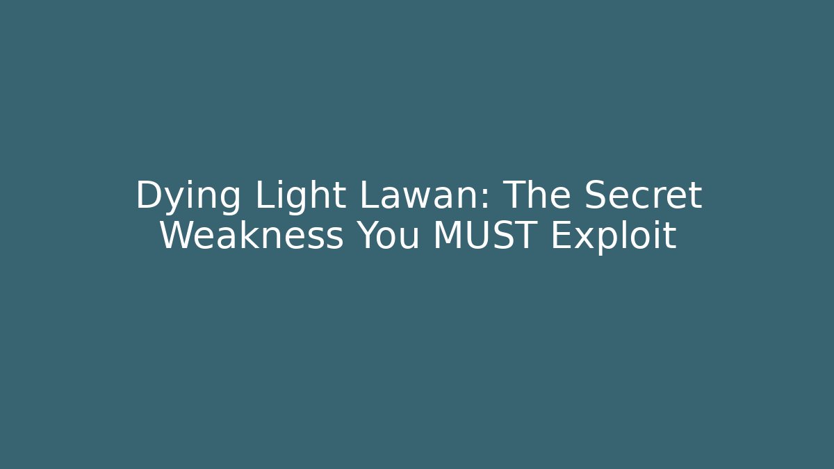 Dying Light Lawan: The Secret Weakness You MUST Exploit