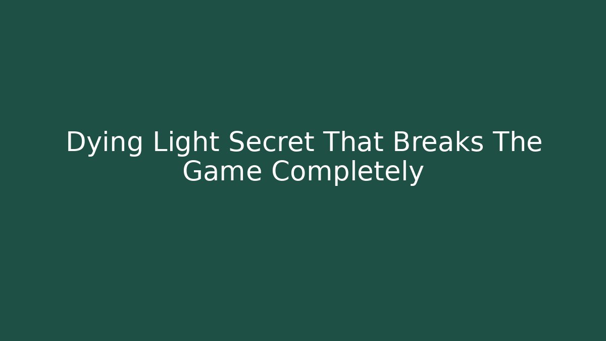 Dying Light Secret That Breaks The Game Completely