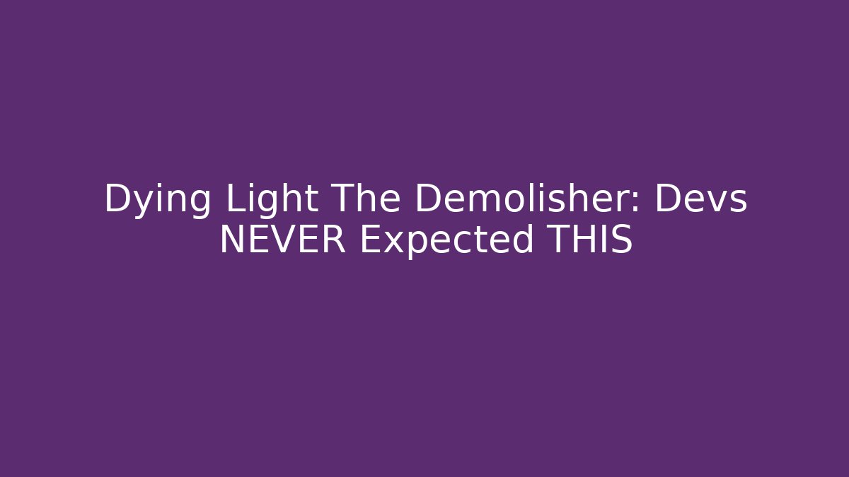 Dying Light The Demolisher: Devs NEVER Expected THIS