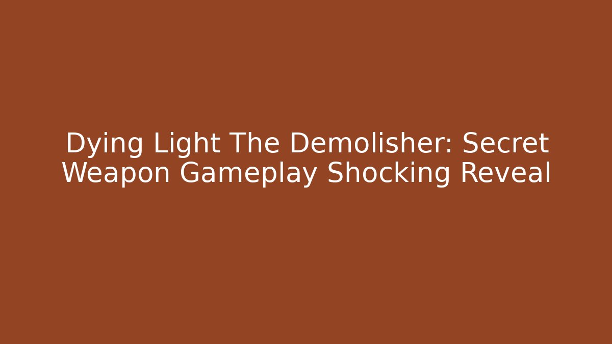 Dying Light The Demolisher: Secret Weapon Gameplay Shocking Reveal