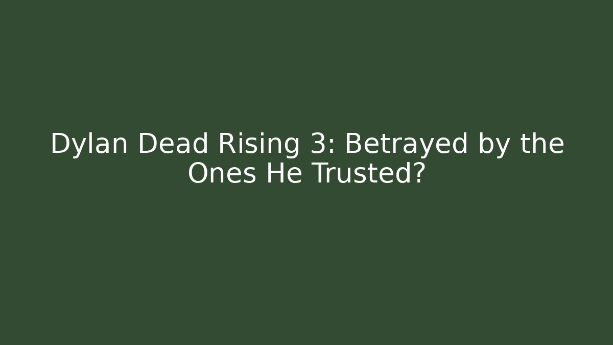 Dylan Dead Rising 3: Betrayed by the Ones He Trusted?