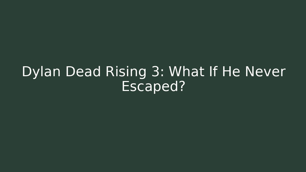 Dylan Dead Rising 3: What If He Never Escaped?
