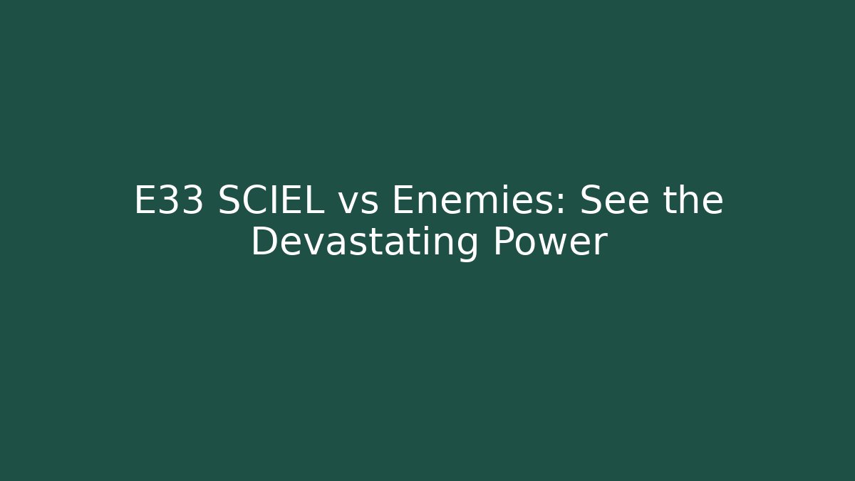 E33 SCIEL vs Enemies: See the Devastating Power
