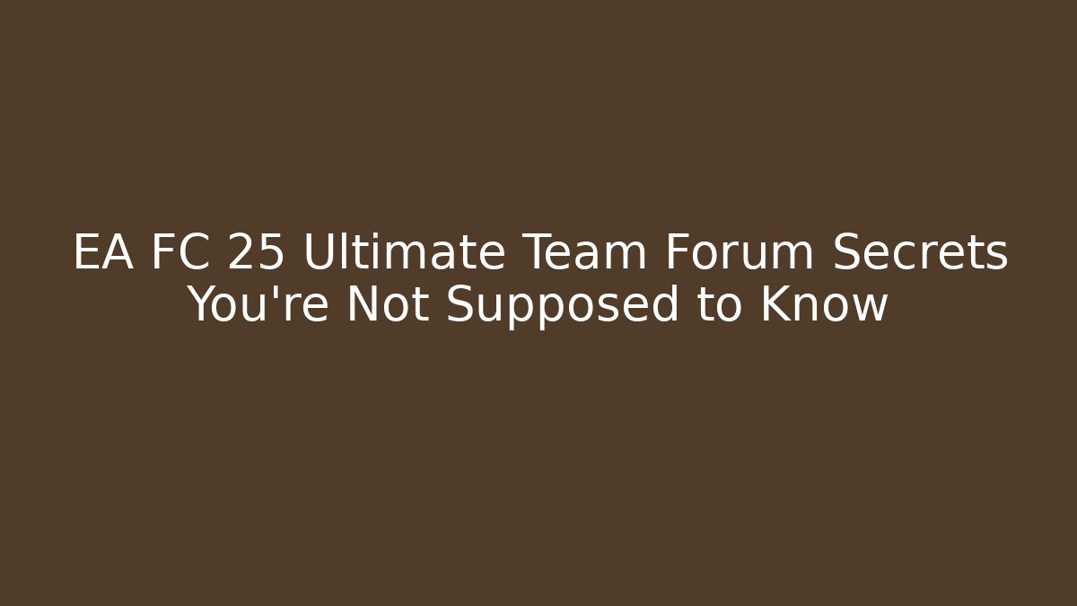 EA FC 25 Ultimate Team Forum Secrets You’re Not Supposed to Know