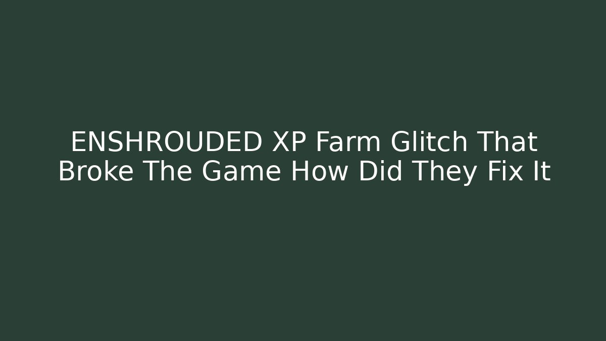 ENSHROUDED XP Farm Glitch That Broke The Game How Did They Fix It