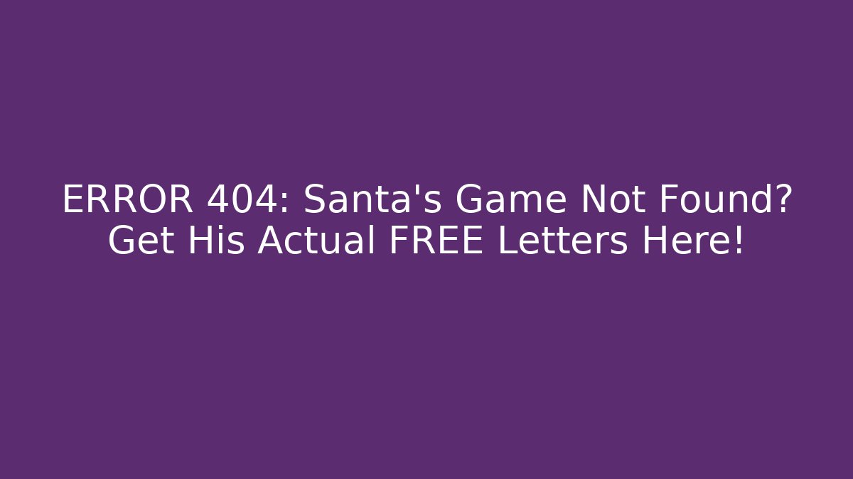 ERROR 404: Santa's Game Not Found? Get His Actual FREE Letters Here!