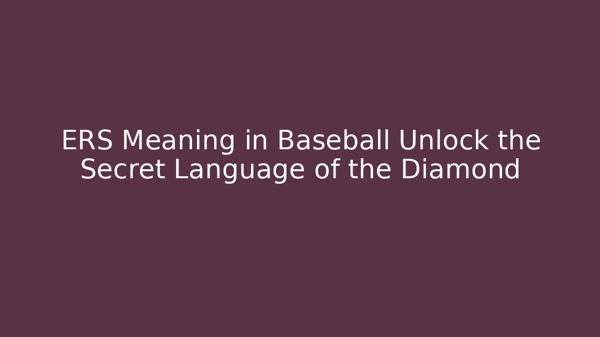 ERS Meaning in Baseball Unlock the Secret Language of the Diamond