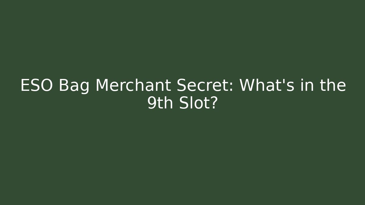 ESO Bag Merchant Secret: What's in the 9th Slot?